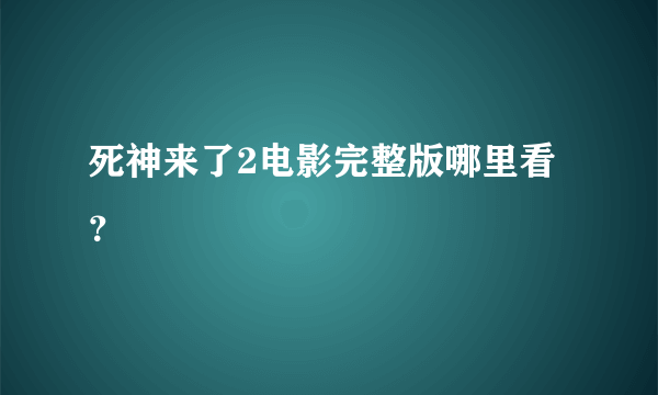 死神来了2电影完整版哪里看？