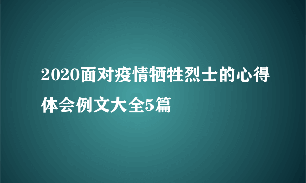 2020面对疫情牺牲烈士的心得体会例文大全5篇