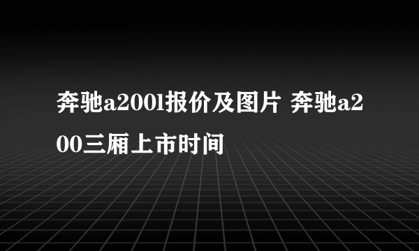 奔驰a200l报价及图片 奔驰a200三厢上市时间