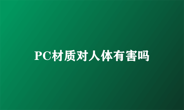 PC材质对人体有害吗