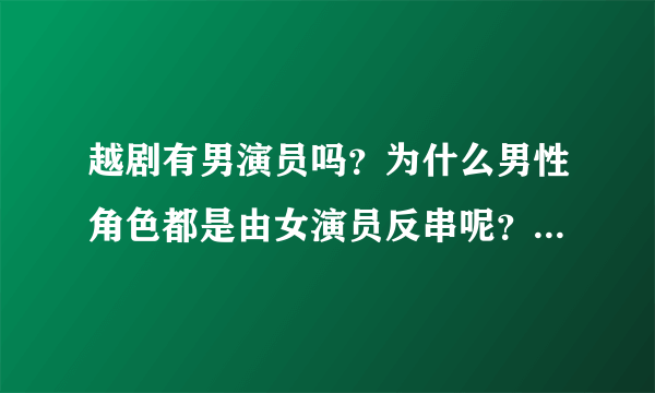 越剧有男演员吗？为什么男性角色都是由女演员反串呢？甚至连老生、花脸也是女演员演啊！