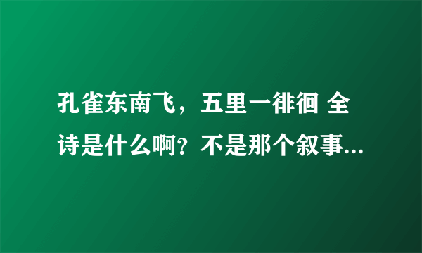 孔雀东南飞，五里一徘徊 全诗是什么啊？不是那个叙事的文言文