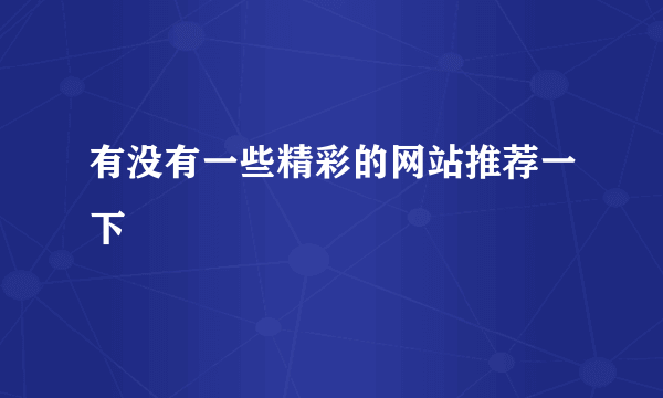 有没有一些精彩的网站推荐一下