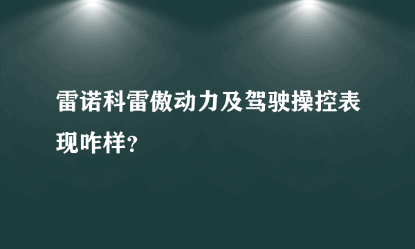 雷诺科雷傲动力及驾驶操控表现咋样？