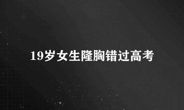 19岁女生隆胸错过高考