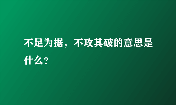 不足为据，不攻其破的意思是什么？