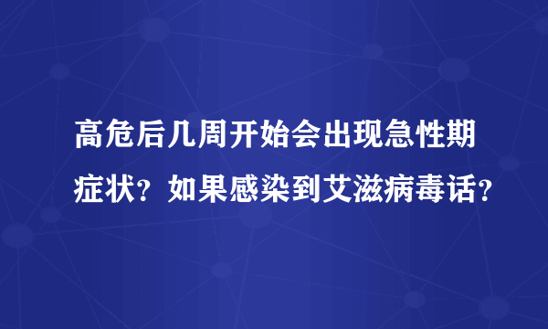 高危后几周开始会出现急性期症状？如果感染到艾滋病毒话？