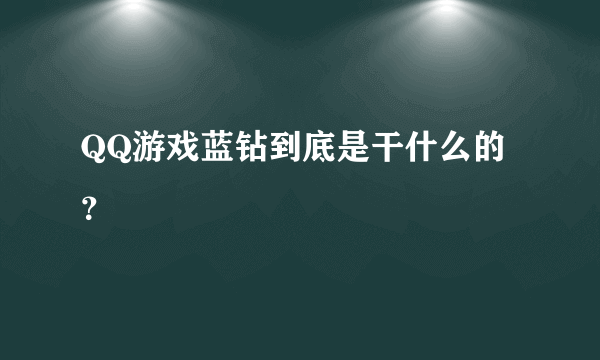 QQ游戏蓝钻到底是干什么的？