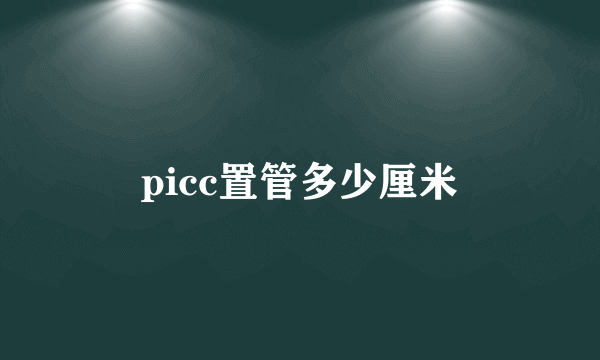 picc置管多少厘米