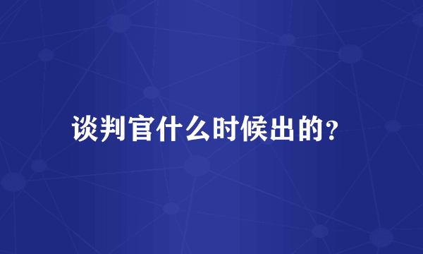 谈判官什么时候出的？