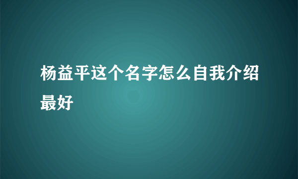 杨益平这个名字怎么自我介绍最好