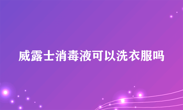 威露士消毒液可以洗衣服吗