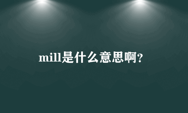 mill是什么意思啊？