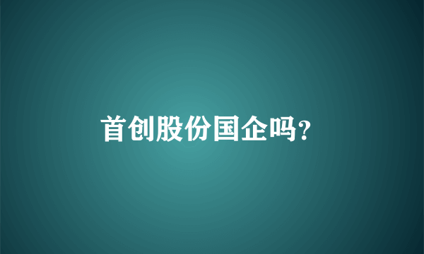 首创股份国企吗？