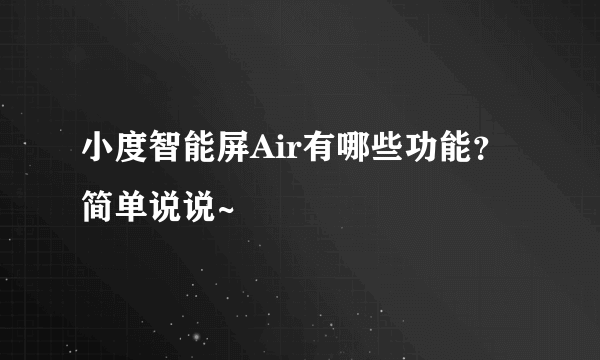 小度智能屏Air有哪些功能？简单说说~