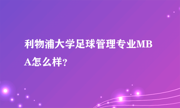 利物浦大学足球管理专业MBA怎么样？