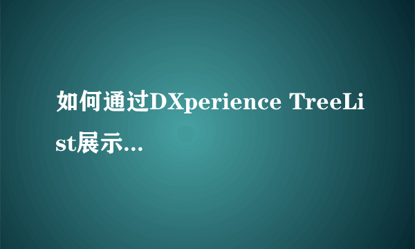 如何通过DXperience TreeList展示数据表的上下级结构