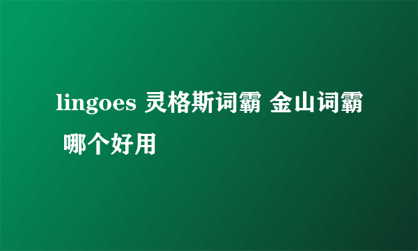 lingoes 灵格斯词霸 金山词霸 哪个好用