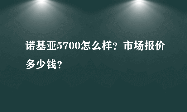 诺基亚5700怎么样？市场报价多少钱？