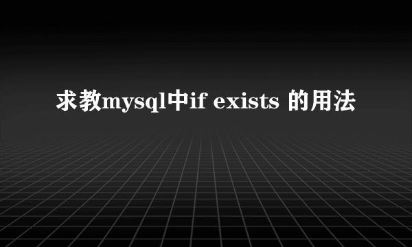 求教mysql中if exists 的用法