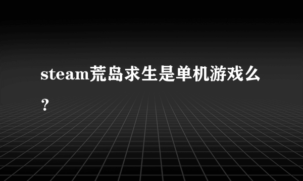 steam荒岛求生是单机游戏么？