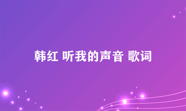 韩红 听我的声音 歌词