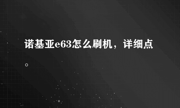 诺基亚e63怎么刷机，详细点。