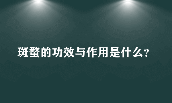 斑蝥的功效与作用是什么？