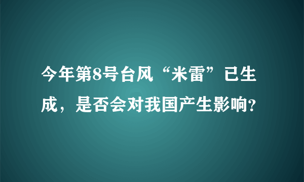 今年第8号台风“米雷”已生成，是否会对我国产生影响？