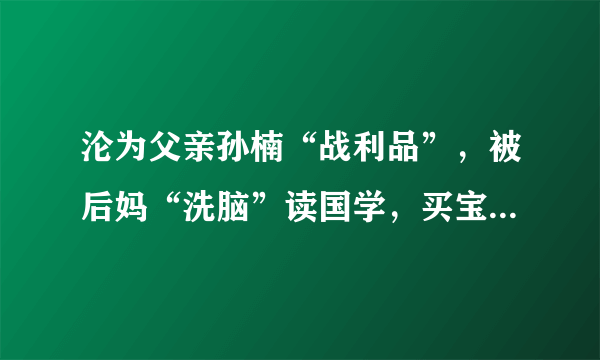 沦为父亲孙楠“战利品”，被后妈“洗脑”读国学，买宝瑶如今怎样了？