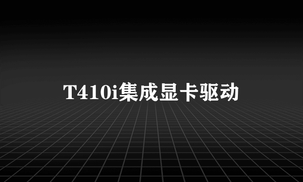 T410i集成显卡驱动