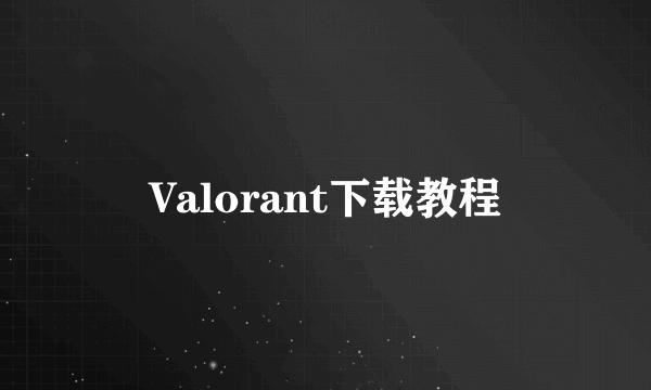 Valorant下载教程