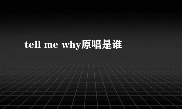 tell me why原唱是谁