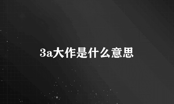 3a大作是什么意思