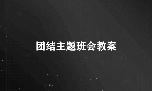 团结主题班会教案