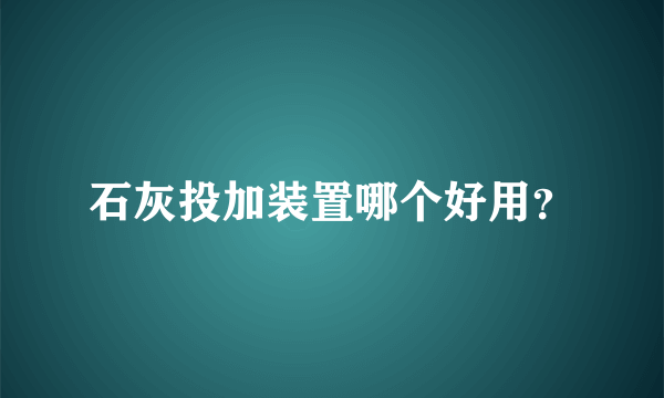 石灰投加装置哪个好用？