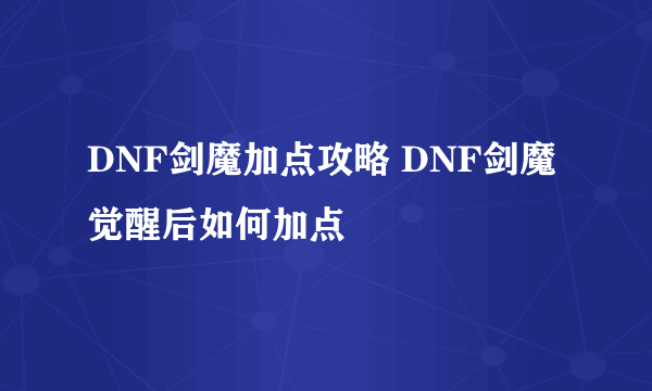 DNF剑魔加点攻略 DNF剑魔觉醒后如何加点