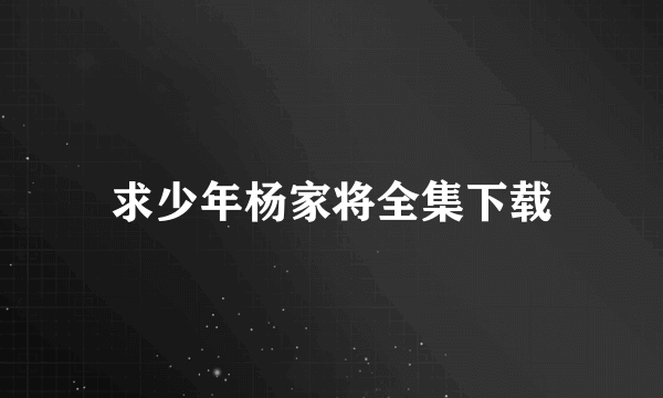 求少年杨家将全集下载