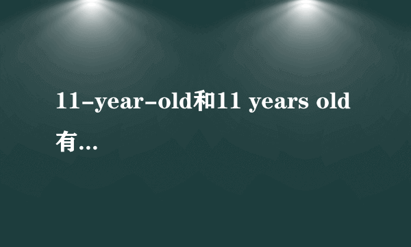 11-year-old和11 years old有什么区别