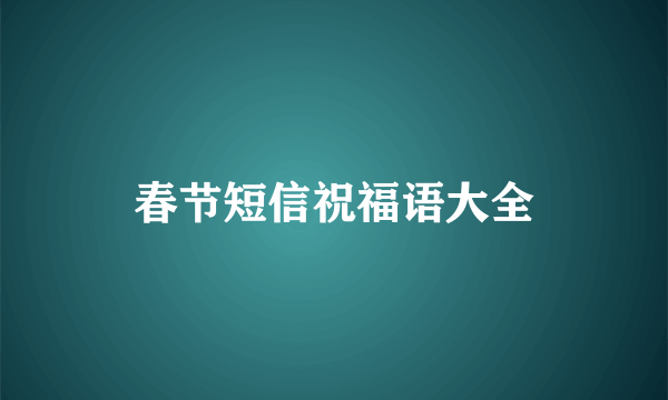 春节短信祝福语大全