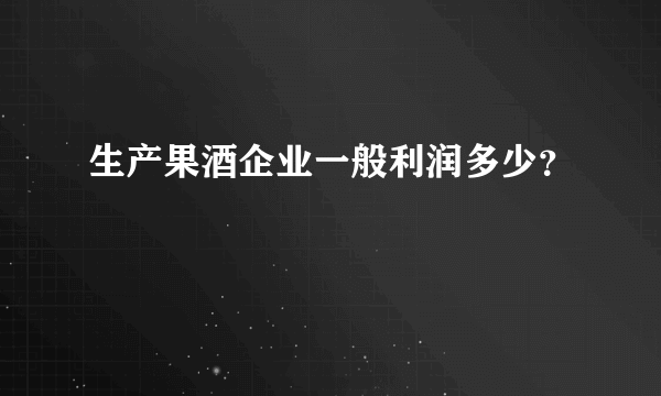 生产果酒企业一般利润多少？