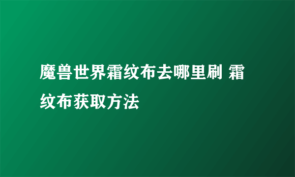 魔兽世界霜纹布去哪里刷 霜纹布获取方法