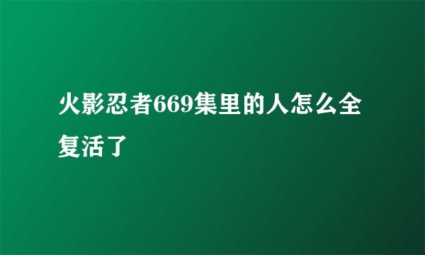 火影忍者669集里的人怎么全复活了