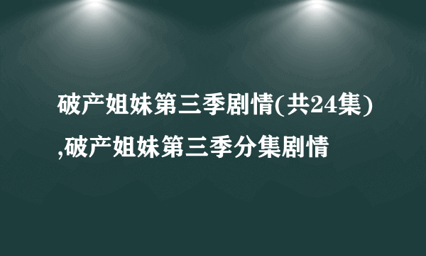 破产姐妹第三季剧情(共24集),破产姐妹第三季分集剧情