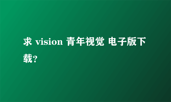 求 vision 青年视觉 电子版下载？