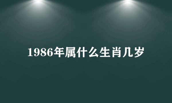 1986年属什么生肖几岁