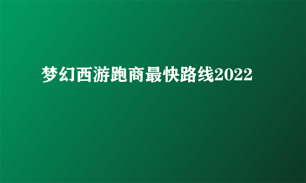 梦幻西游跑商最快路线2022