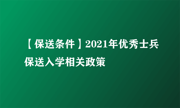 【保送条件】2021年优秀士兵保送入学相关政策