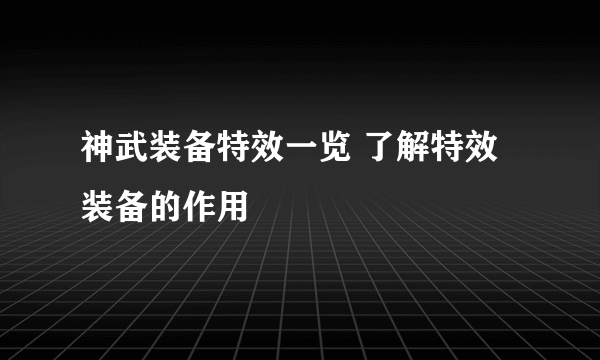 神武装备特效一览 了解特效装备的作用