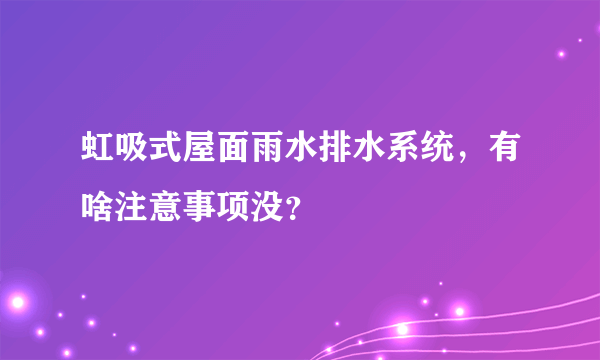 虹吸式屋面雨水排水系统，有啥注意事项没？